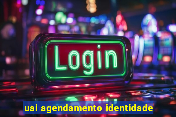 uai agendamento identidade